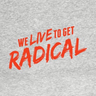 we live to get radical T-Shirt